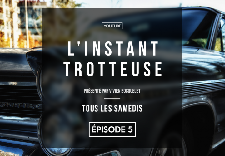 L’Instant Trotteuse, épisode 5 !