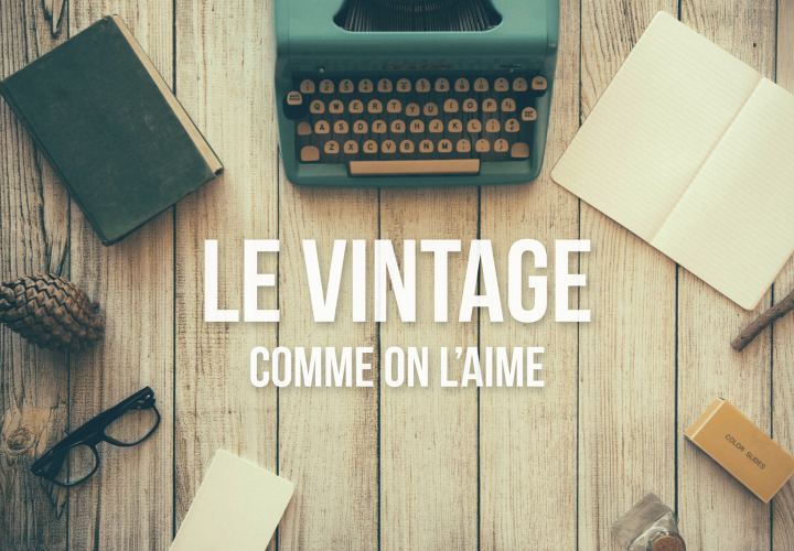 Le vintage comme on l’aime